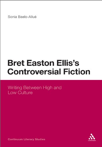 Bret Easton Ellis's Controversial Fiction: Writing Between High and Low Culture