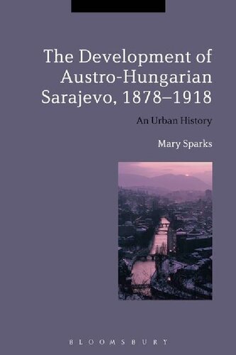 The Development of Austro-Hungarian Sarajevo, 1878–1918: An Urban History