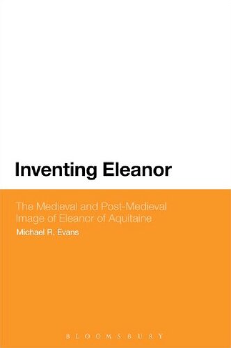 Inventing Eleanor: The Medieval and Post-Medieval Image of Eleanor of Aquitaine