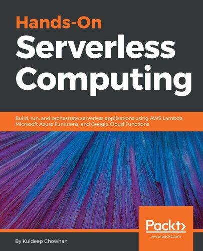 Hands-On Serverless Computing: Build, run and orchestrate serverless applications using AWS Lambda, Microsoft Azure Functions, and Google Cloud Functions