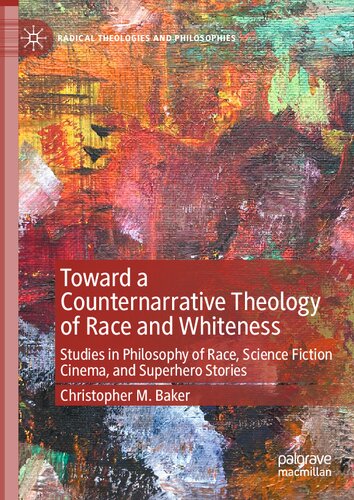 Toward a Counternarrative Theology of Race and Whiteness: Studies in Philosophy of Race, Science Fiction Cinema, and Superhero Stories