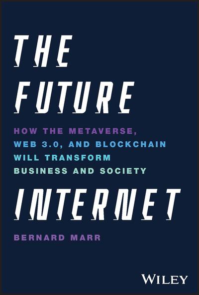 The Future Internet: How the Metaverse, Web 3.0, and Blockchain Will Transform Business and Society