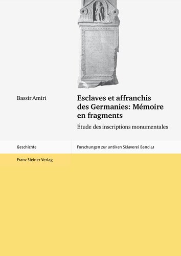 Esclaves Et Affranchis Des Germanies: Memoire En Fragments; Etude Des Inscriptions Monumentales