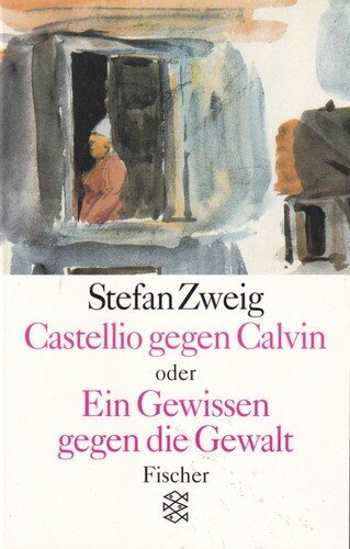 Castellio gegen Calvin oder Ein Gewissen gegen die Gewalt