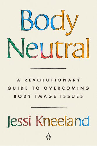 Body Neutral : A Revolutionary Guide to Overcoming Body Image Issues