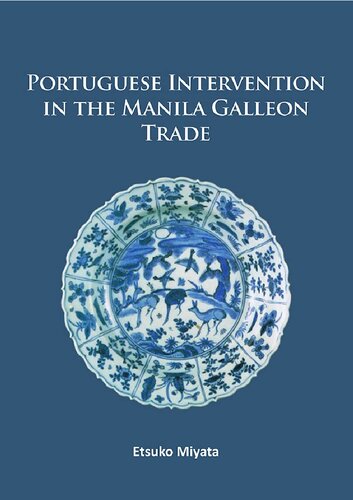 Portuguese Intervention in the Manila Galleon Trade: The structure and networks of trade between Asia and America in the 16th and 17th centuries as revealed by Chinese Ceramics and Spanish archives