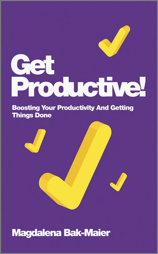 Get Productive!: Boosting Your Productivity And Getting Things Done