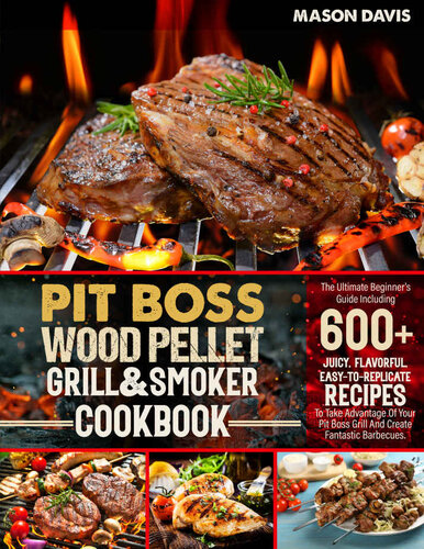 Pit Boss Wood Pellet Grill & Smoker Cookbook: 1000+ Days with Your PIT BOSS, The Ultimate Beginner-to-Pro Guide with Easy and Tasty Recipes That Will Amaze Even the Most Experienced Pitmaster