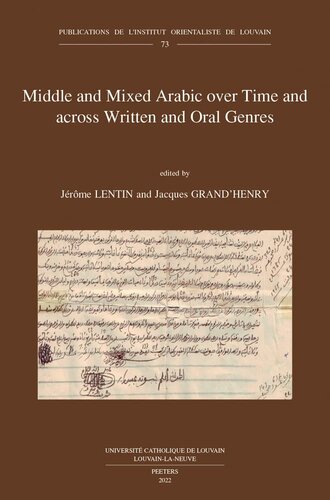 Middle and Mixed Arabic over Time and Across Written and Oral Genres / Moyen arabe et arabe mixte a travers le temps et les genres ecrits et oraux: ... University, Atlanta, Ga, USA, 12-15 October