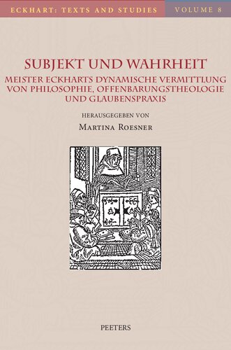 Subjekt Und Wahrheit: Meister Eckharts Dynamische Vermittlung Von Philosophie, Offenbarungstheologie Und Glaubenspraxis