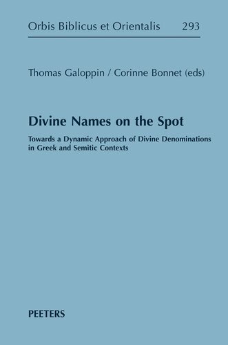 Divine Names on the Spot: Towards a Dynamic Approach of Divine Denominations in Greek and Semitic Contexts (Orbis Biblicus Et Orientalis, 293)