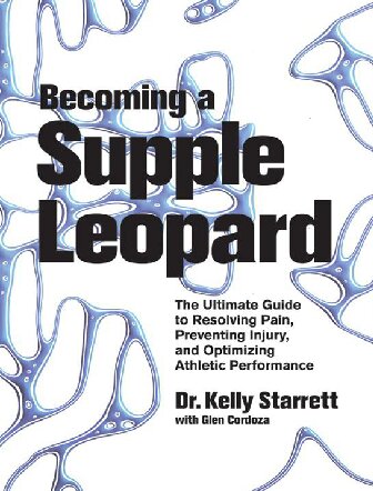 Becoming a Supple Leopard: The Ultimate Guide to Resolving Pain, Preventing Injury, and Optimizing Athletic Performance