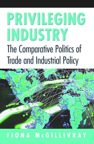 Privileging Industry: The Comparative Politics of Trade and Industrial Policy