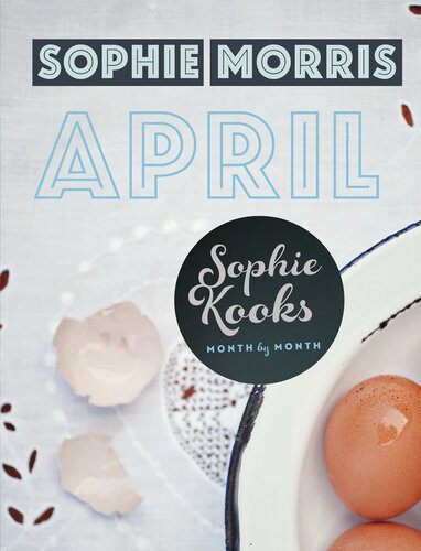 Sophie Kooks Month by Month: April: Quick and Easy Feelgood Seasonal Food for April from Kooky Dough's Sophie Morris