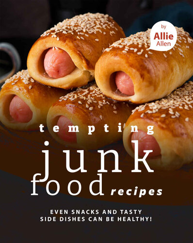 Tempting Junk Food Recipes: Even Snacks and Tasty Side Dishes Can be Healthy