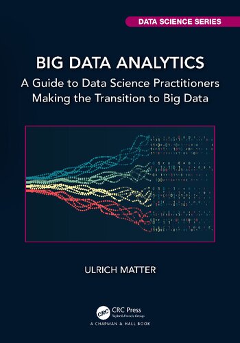 Big Data Analytics: A Guide to Data Science Practitioners Making the Transition to Big Data (Chapman & Hall/CRC Data Science Series)