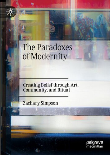 The Paradoxes of Modernity: Creating Belief through Art, Community, and Ritual