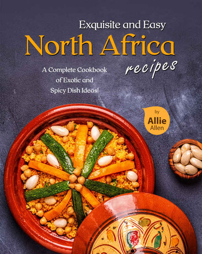 Exquisite and Easy North Africa Recipes: A Complete Cookbook of Exotic and Spicy Dish Ideas