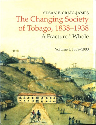 The Changing Society of Tobago, 1838-1938: A Fractured Whole. Volume I: 1838-1900