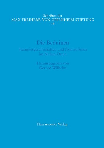 Die Beduinen: Stammesgesellschaften und Nomadismus im Nahen Osten. Akten des I. Symposiums der Max Freiherr von Oppenheim-Stiftung 17.–18. März 2016 im Rautenstrauch-Joest-Museum, Köln