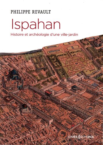 Ispahan. Histoire et archéologie d'une ville-jardin