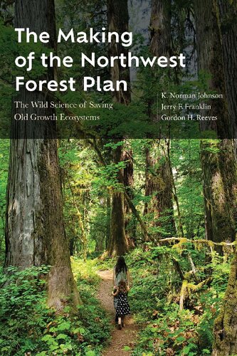 The Making of the Northwest Forest Plan: The Wild Science of Saving Old Growth Ecosystems