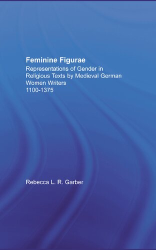 Feminine Figurae: Representations of Gender in Religious Texts by Medieval German Women Writers, 1100-1375