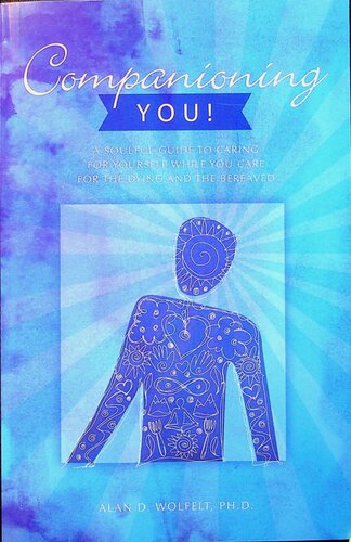 Companioning You, A Soulful Guide to Caring, for Yourself while You care for the Dying and the Bereaved