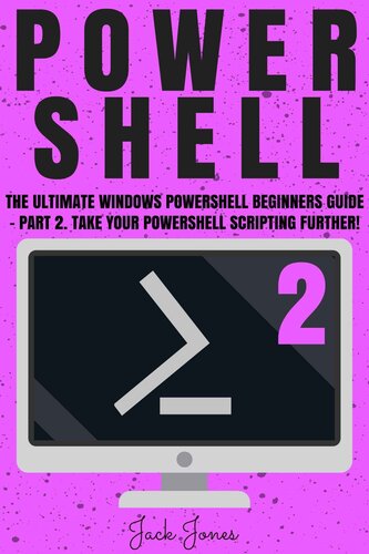 Powershell: The Ultimate Windows Powershell Beginners Guide - Part 2. Take Your Powershell Scripting Further! (Powershell scripting guide, Windows Powershell ... Javascript, Command line, C++, SQL)