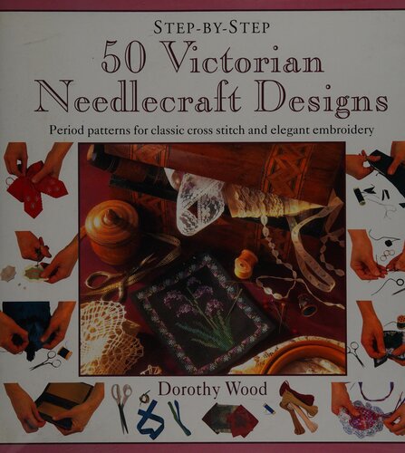 Step-by-Step 50 Victoria Needlecraft Designs: Period patterns for classic cross stitch and elegant embroidery