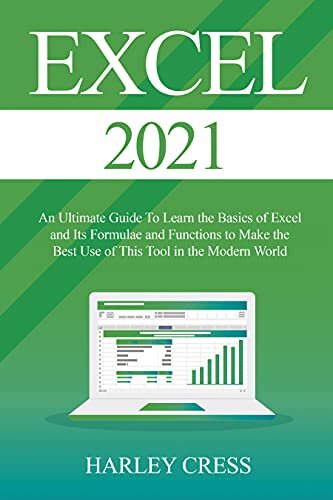 Excel 2021: Excel 2021 An Ultimate Guide To Learn the Basics of Excel and Its Formulae and Functions to Make the Best Use of This Tool in the Modern World