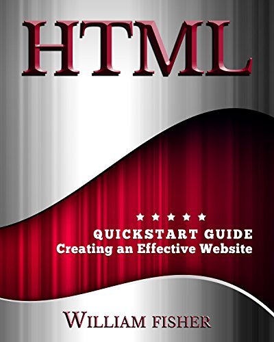 HTML: QuickStart Guide - Creating an Effective Website (Wordpress, XHTML, JQuery, ASP, Browsers, CSS, Javascript)