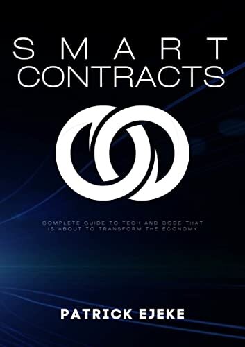 Smart Contracts: What Is A Smart Contract? Complete Guide To Tech And Code That Is About To Transform The Economy-Blockchain, Web3.0, DApps, DAOs, DEFI, Crypto, IoTs, FinTech, Digital Assets Trading