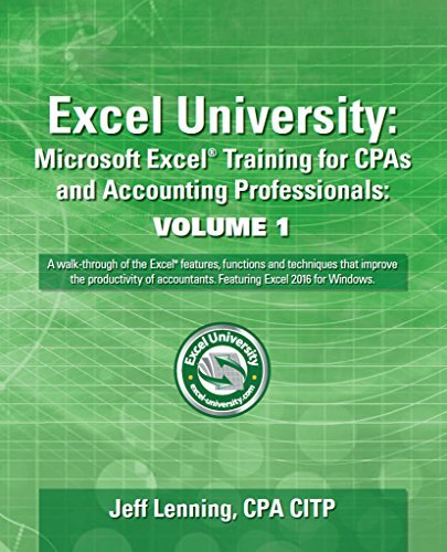 Excel University: Microsoft Excel Training for CPAs and Accounting Professionals: Volume 1: Featuring Excel 2016 for Windows