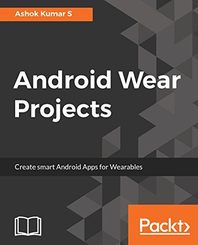 Android Wear Projects: Create smart Android Apps for Wearables