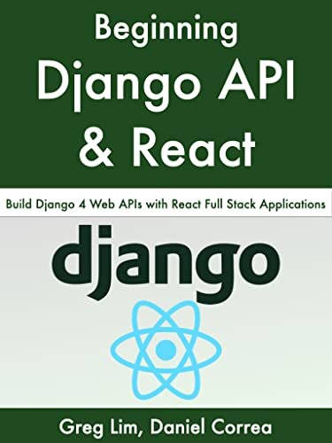 Beginning Django API with React: Build Django 4 Web APIs with React Full Stack Applications