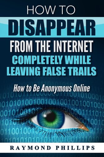 How to Disappear From The Internet Completely While Leaving False Trails: How to Be Anonymous Online