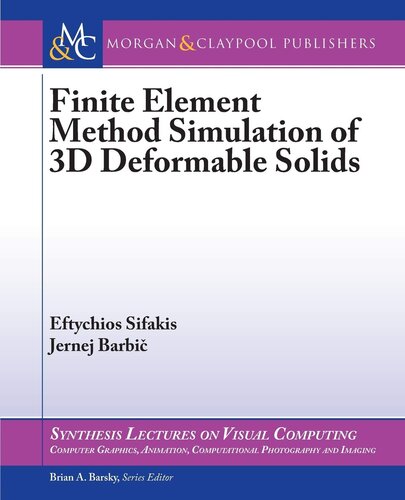 Finite Element Method Simulation of 3D Deformable Solids (Synthesis Lectures on Visual Computing: Computer Graphics, Animation, Computational Photography, and Imaging)