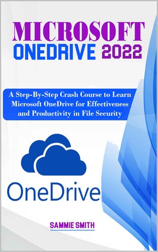 Microsoft OneDrive 2022: A Step-By-Step Crash Course to Learn Microsoft OneDrive for Effectiveness and Productivity in File Security