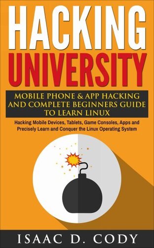 Hacking University: Mobile Phone & App Hacking & Complete Beginners Guide to Learn Linux: Hacking Mobile Devices, Tablets, Game Consoles, Apps & Precisely ... (Hacking Freedom and Data Driven Book 5)