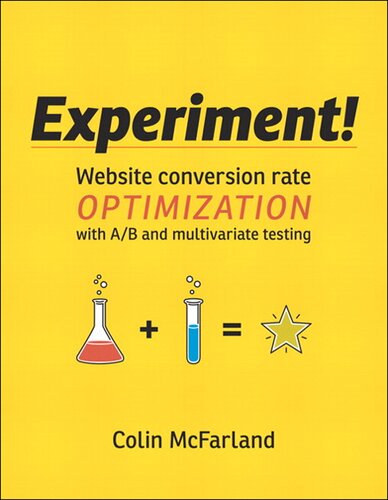 Experiment!: Website Conversion Rate Optimization With A/B and Multivariate Testing