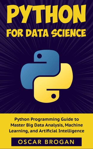 Python for Data Science: A step-by-step Python Programming Guide to Master Big Data, Analysis, Machine Learning, and Artificial Intelligence (Learn Python ... data analysis and machine learning)