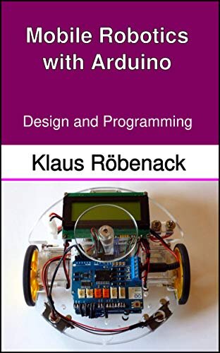 Mobile Robotics with Arduino: Design and Programming