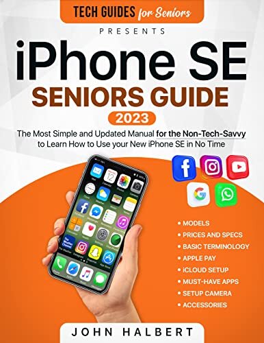 iPhone SE Seniors Guide: The Most Simple and Updated Manual for the Non-Tech-Savvy to Learn How to Use your New Smartphone in No Time (Tech guides for Seniors)