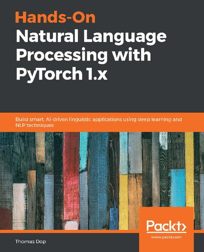 Hands-On Natural Language Processing with PyTorch 1.x: Build smart, AI-driven linguistic applications using deep learning and NLP techniques