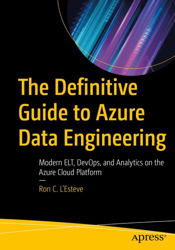 The Definitive Guide to Azure Data Engineering: Modern ELT, DevOps, and Analytics on the Azure Cloud Platform