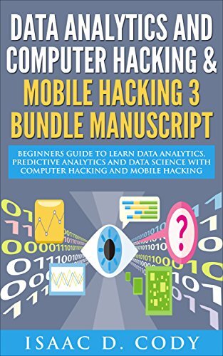 Data Analytics and Computer Hacking & Mobile Hacking 3 Bundle Manuscript: Beginners Guide to Learn Data Analytics, Predictive Analytics and Data Science ... (Hacking Freedom and Data Driven Book 7)