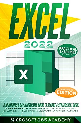 Excel 2022: A 10-Minutes-A-Day Illustrated Guide To Become A Spreadsheet Guru. Learn To Use Excel In Just 7 Days, Master All Formulas and Charts, Brush Up Your Skills and Become Indispensable At Work