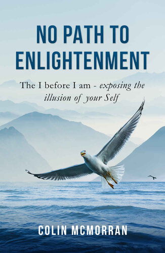 No Path to Enlightenment: The I before I am - exposing the illusion of your Self