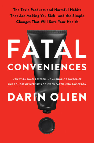 Fatal Conveniences: The Toxic Products and Harmful Habits That Are Making You Sick―and the Simple Changes That Will Save Your Health